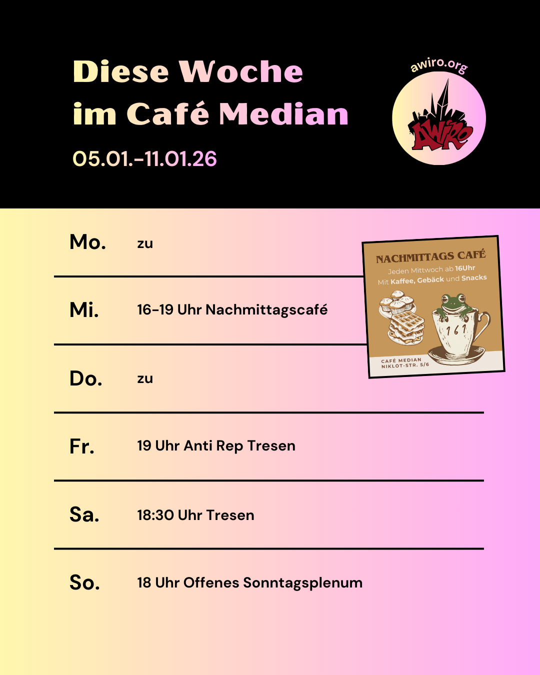 Die Übersicht der AWIRO-Woche 05.01.-11.01.26: Montag: zu Mittwoch: 16 Uhr Nachmittags Café danach Tresen Donnerstag: zu Freitag: 19 Uhr Anti-Repression Tresen Samstag: 18:30 Uhr Tresen Sonntag: 18 Uhr Offenes Sonntagsplenum