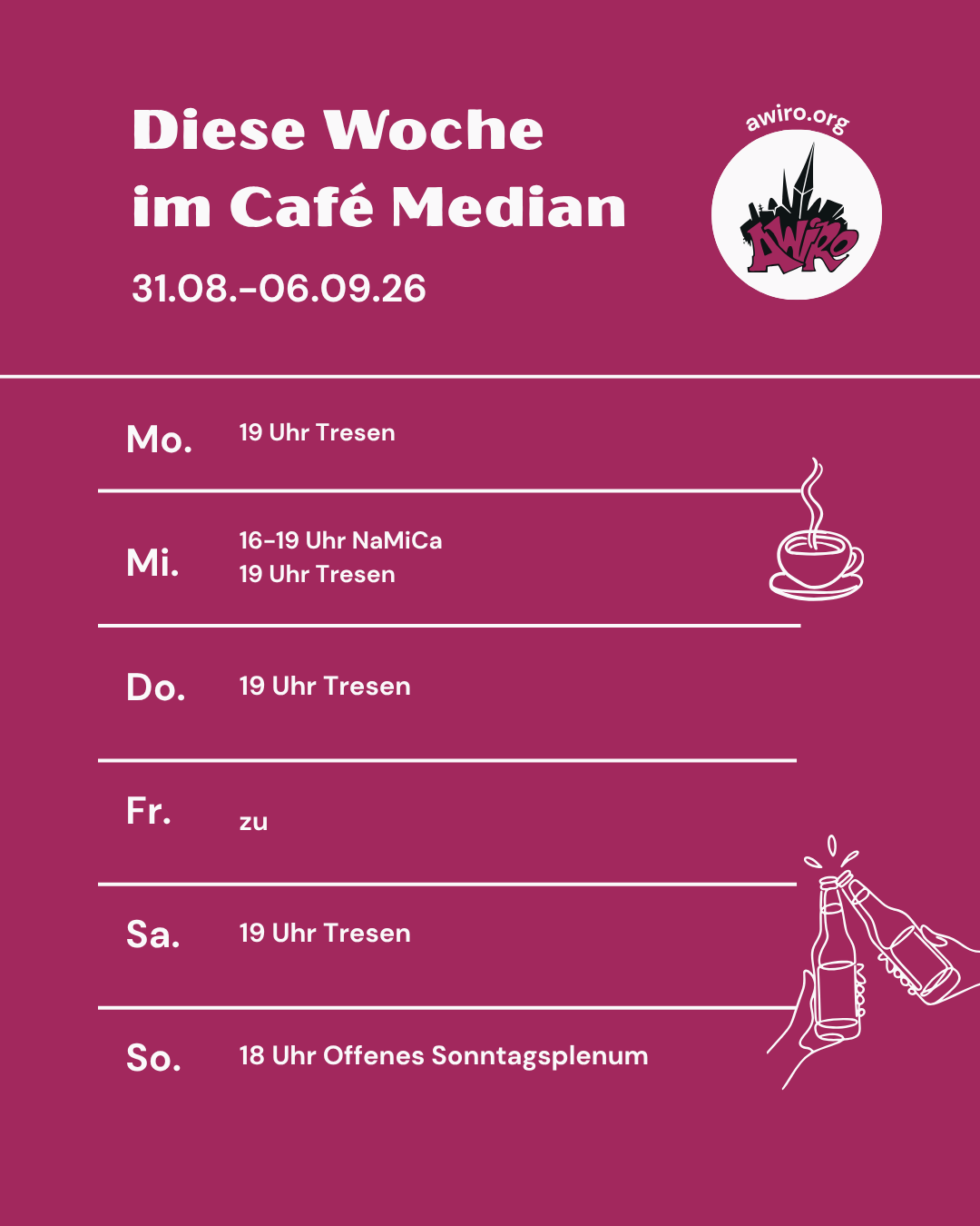 Hier die aktuelle Übersicht der AWIRO-Woche 31.08.-06.09.26: Montag: 19 Uhr Tresen Mittwoch: 16-19 Uhr NaMiCa 19 Uhr Tresen Donnerstag: 19 Uhr Tresen Freitag: zu Samstag: 19 Uhr Tresen Sonntag: 18 Uhr Offenes Sonntagsplenum